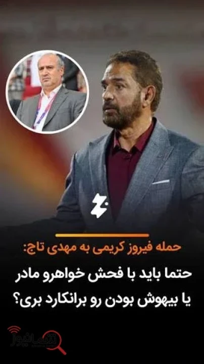 حمله فیروز کریمی به مهدی تاج: حتما باید با فحش بری